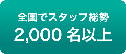 全国でスタッフ総勢 2,000名以上